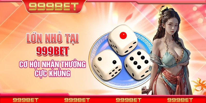 Lớn nhỏ tại 999Bet - Cơ hội nhận thưởng cực khủng