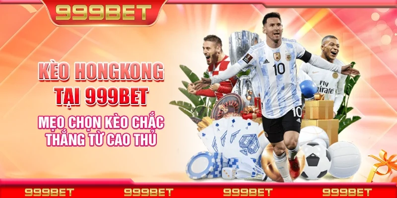 Kèo hongkong tại 999Bet - Mẹo chọn kèo chắc thắng từ cao thủ