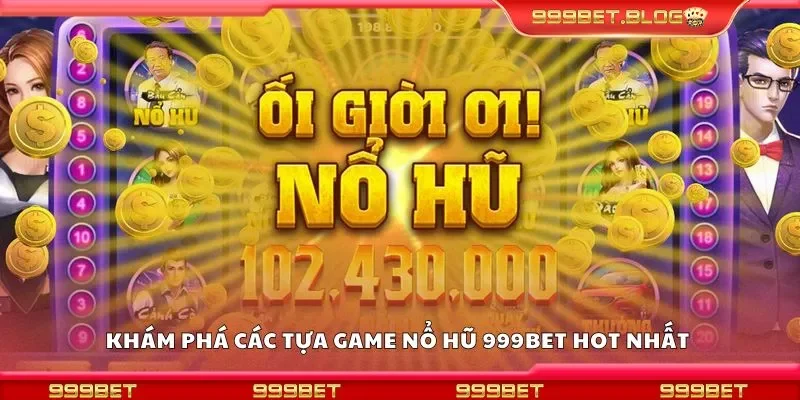 Khám phá các tựa game nổ hũ 999bet hot nhất 