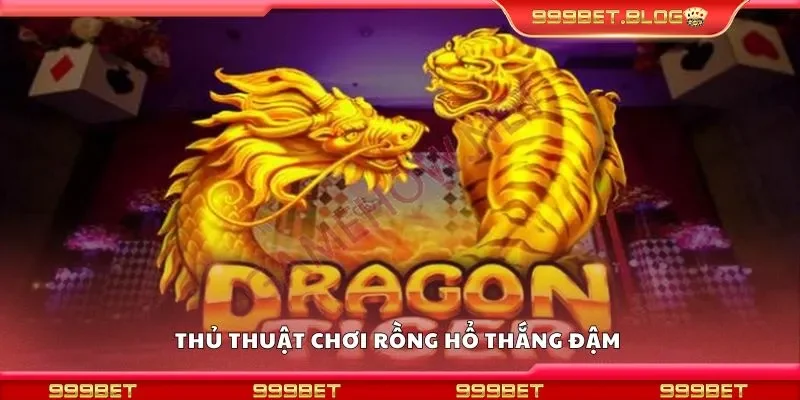 Thủ thuật chơi rồng hổ thắng đậm