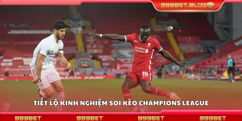 Các chuyên gia tiết lộ kinh nghiệm soi kèo Champions League
