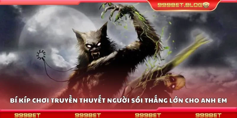 Mẹo chơi truyền thuyết người sói thắng lớn cho anh em