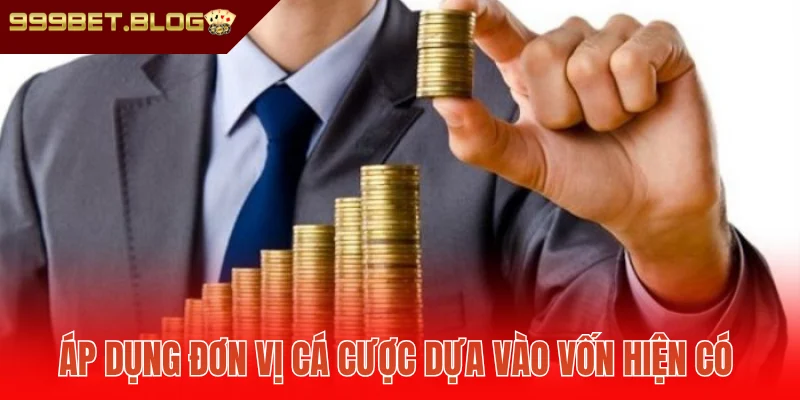 Áp dụng đơn vị cá cược dựa vào vốn hiện có