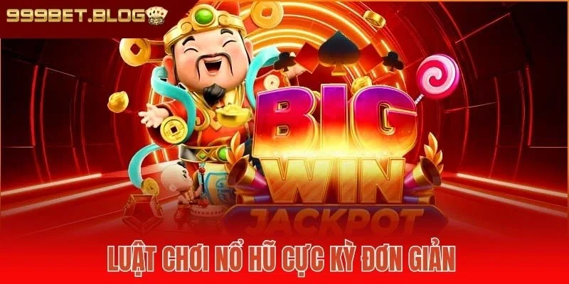 Luật chơi nổ hũ cực kỳ đơn giản