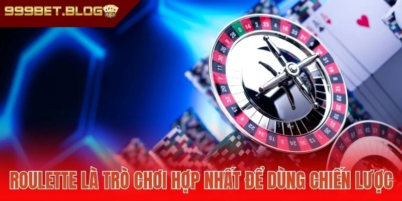 Roulette là trò chơi hợp nhất để dùng chiến lược