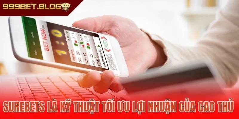 Surebets là kỹ thuật tối ưu lợi nhuận của cao thủ